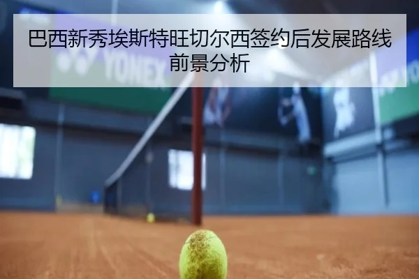 巴西新秀埃斯特旺切尔西签约后发展路线前景分析