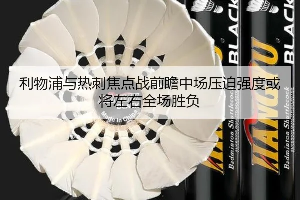 利物浦与热刺焦点战前瞻中场压迫强度或将左右全场胜负
